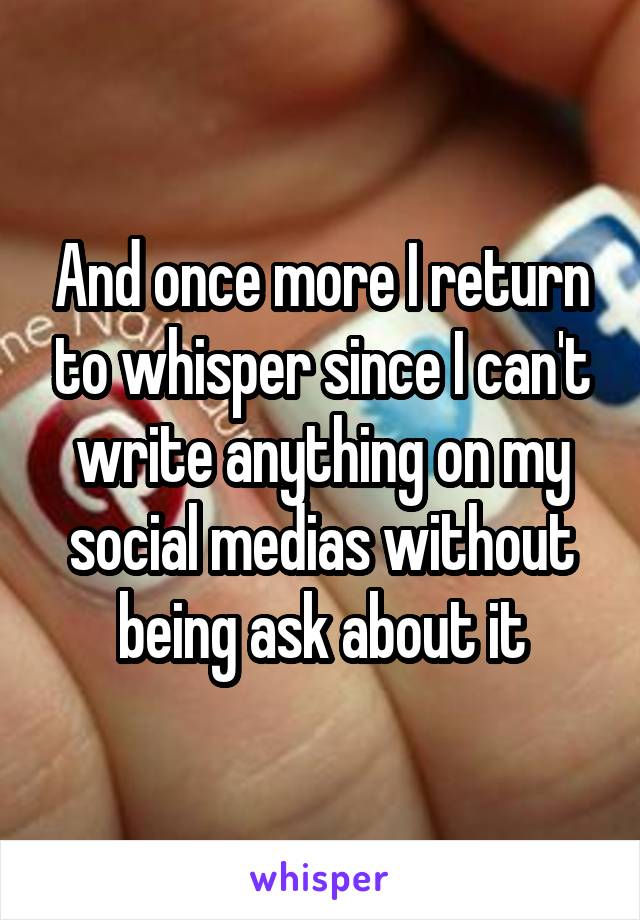 And once more I return to whisper since I can't write anything on my social medias without being ask about it