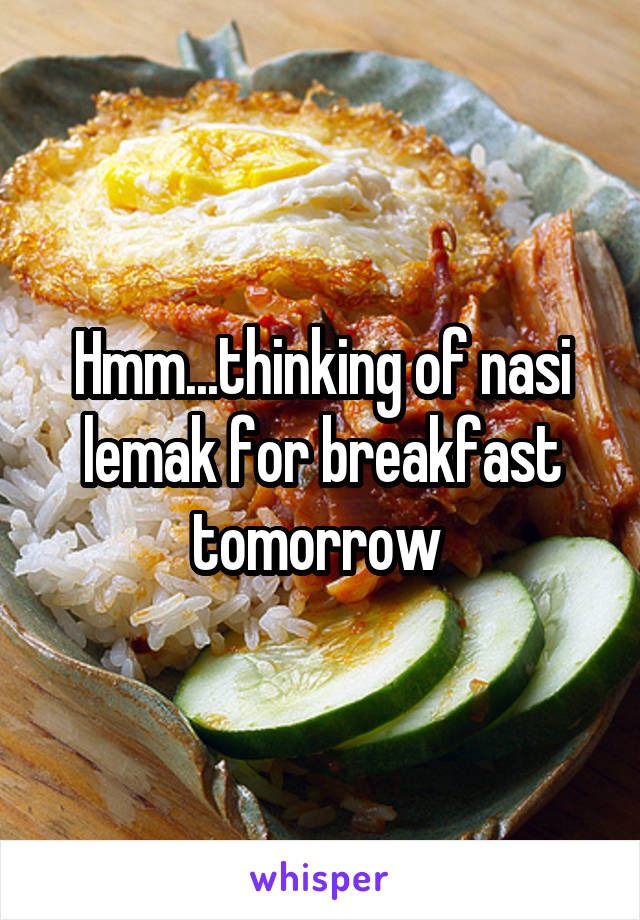 Hmm...thinking of nasi lemak for breakfast tomorrow 