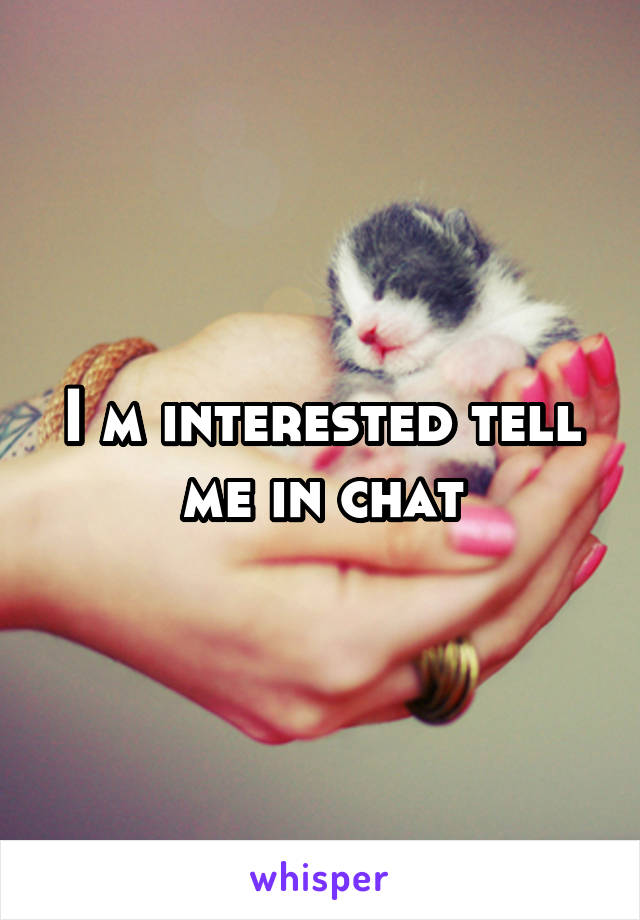 I m interested tell me in chat