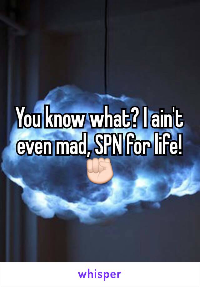 You know what? I ain't even mad, SPN for life!✊