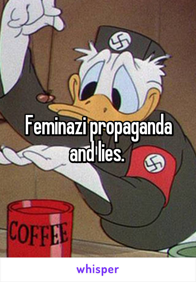 Feminazi propaganda and lies. 
