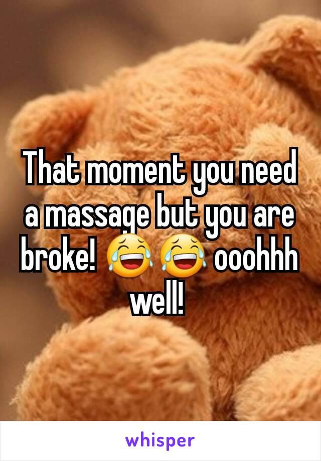 That moment you need a massage but you are broke! 😂😂 ooohhh well! 