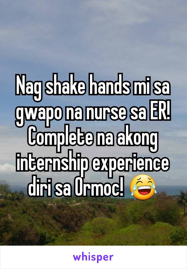 Nag shake hands mi sa gwapo na nurse sa ER! Complete na akong internship experience diri sa Ormoc! 😂