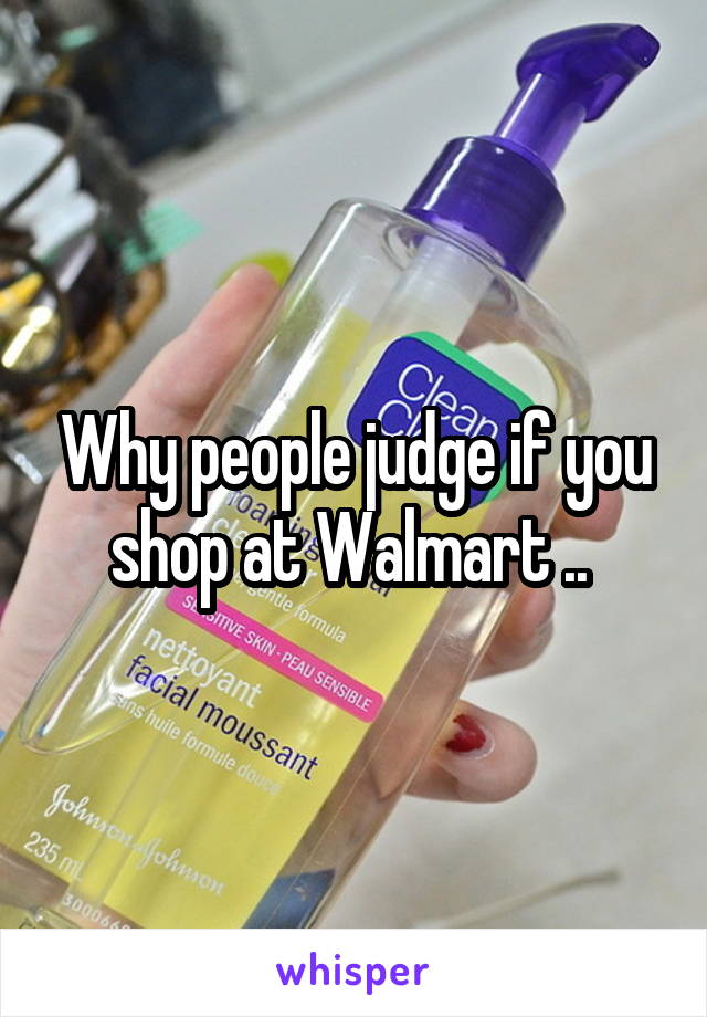 Why people judge if you shop at Walmart .. 