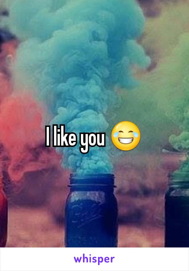 I like you 😂