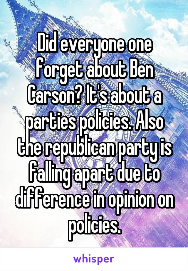 Did everyone one forget about Ben Carson? It's about a parties policies. Also the republican party is falling apart due to difference in opinion on policies.
