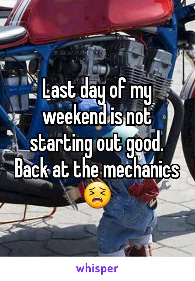 Last day of my weekend is not starting out good. Back at the mechanics 😣