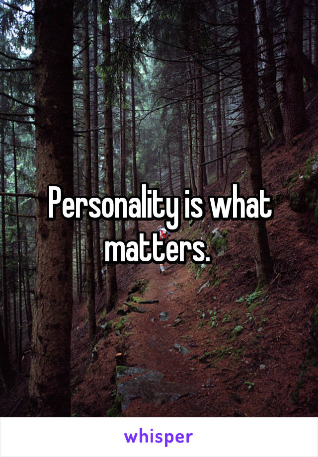 Personality is what matters. 