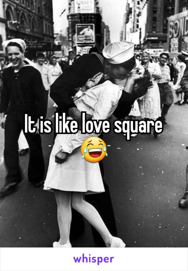 It is like love square 😂