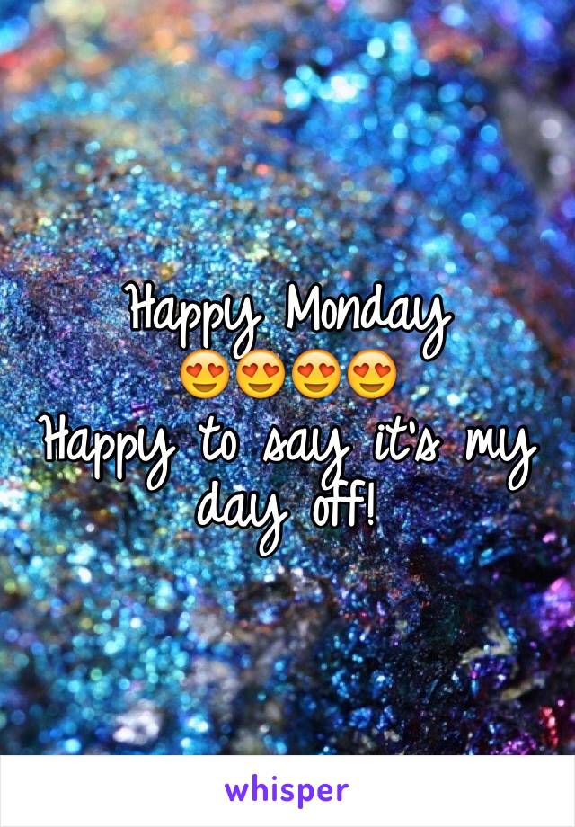 Happy Monday 
😍😍😍😍                
Happy to say it's my day off! 