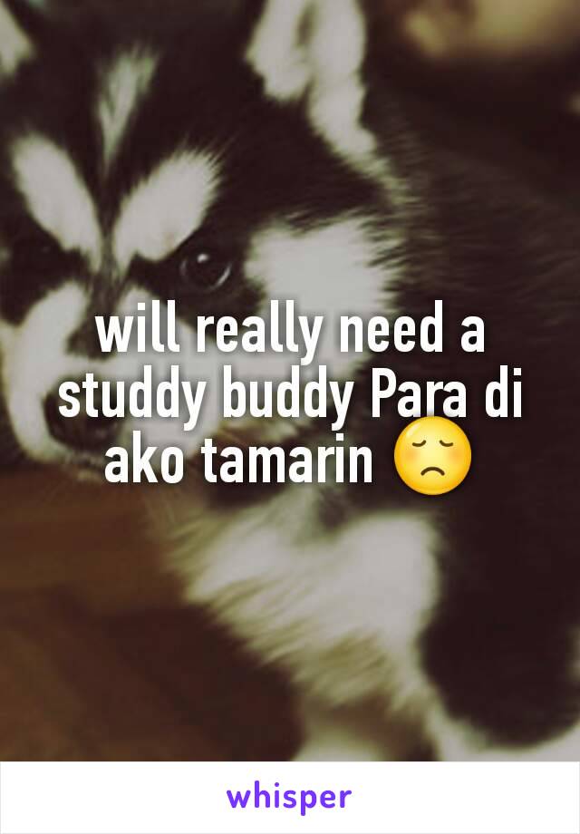 will really need a studdy buddy Para di ako tamarin 😞