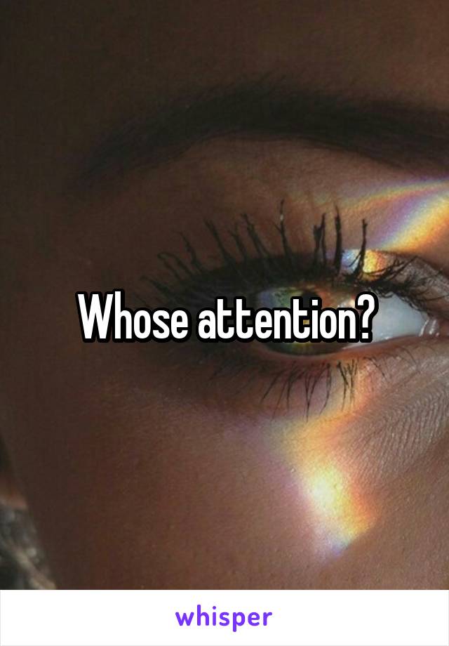 Whose attention?