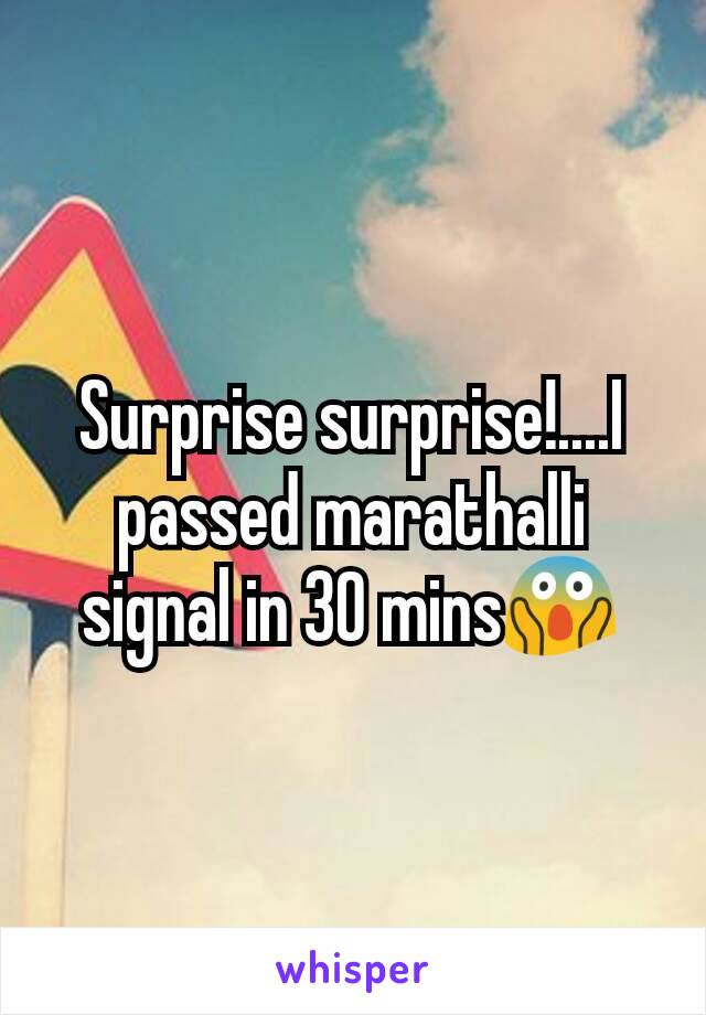 Surprise surprise!....I passed marathalli signal in 30 mins😱