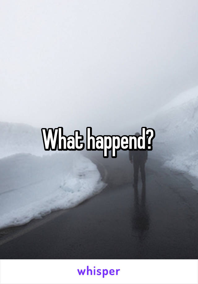 What happend? 