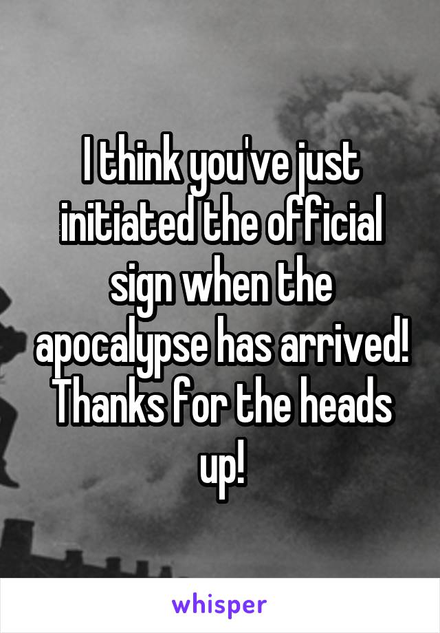 I think you've just initiated the official sign when the apocalypse has arrived! Thanks for the heads up!