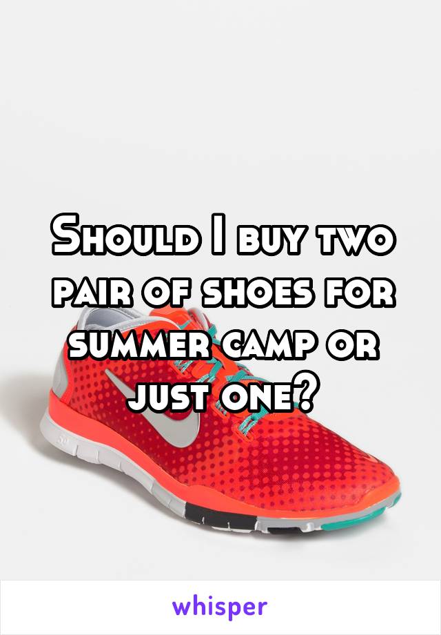 Should I buy two pair of shoes for summer camp or just one?