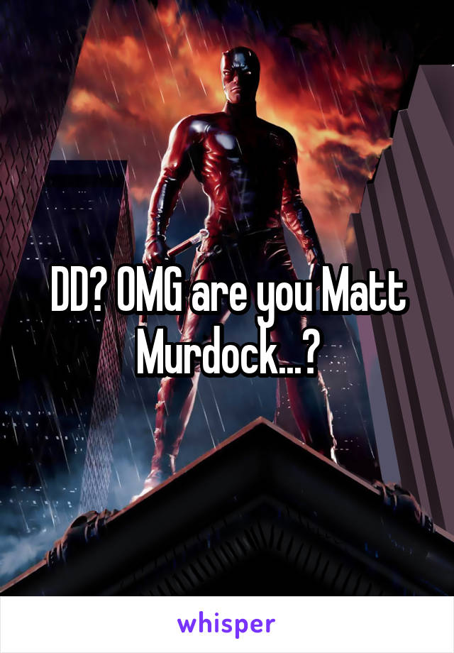 DD? OMG are you Matt Murdock...?