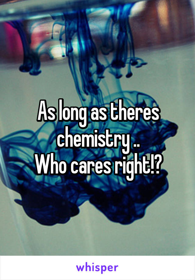 As long as theres chemistry ..
Who cares right!?