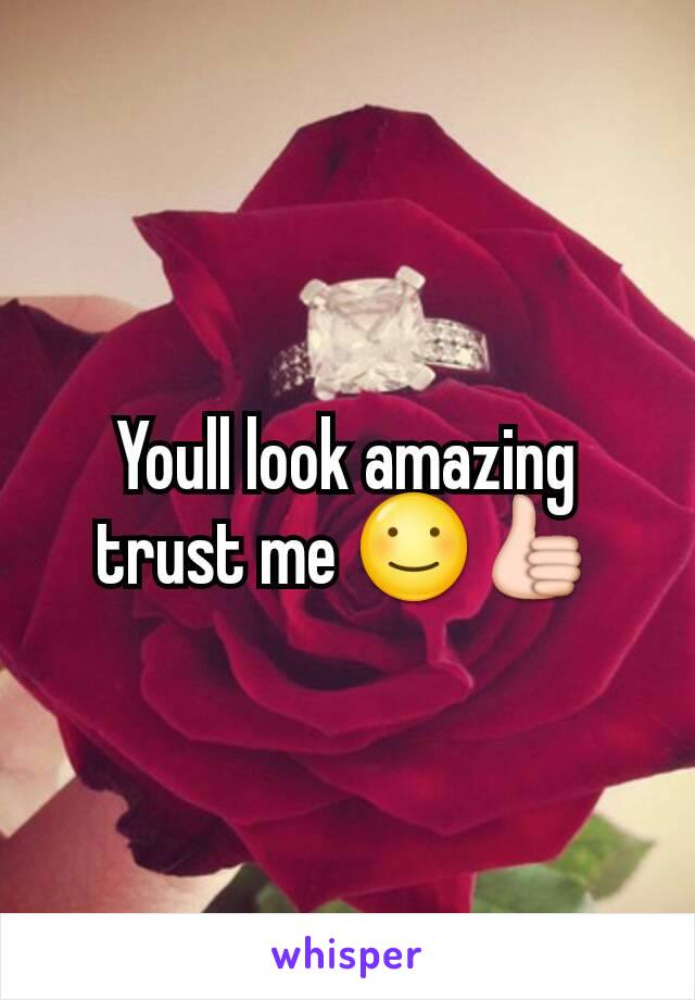 Youll look amazing trust me ☺👍