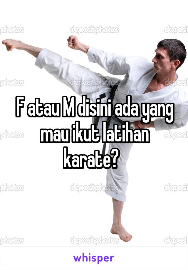 F atau M disini ada yang mau ikut latihan karate?  