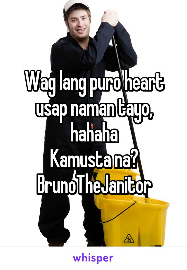 Wag lang puro heart usap naman tayo, hahaha
Kamusta na?
BrunoTheJanitor