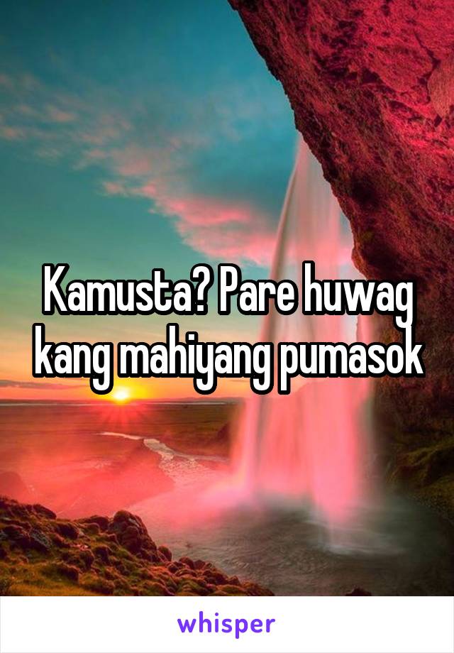 Kamusta? Pare huwag kang mahiyang pumasok