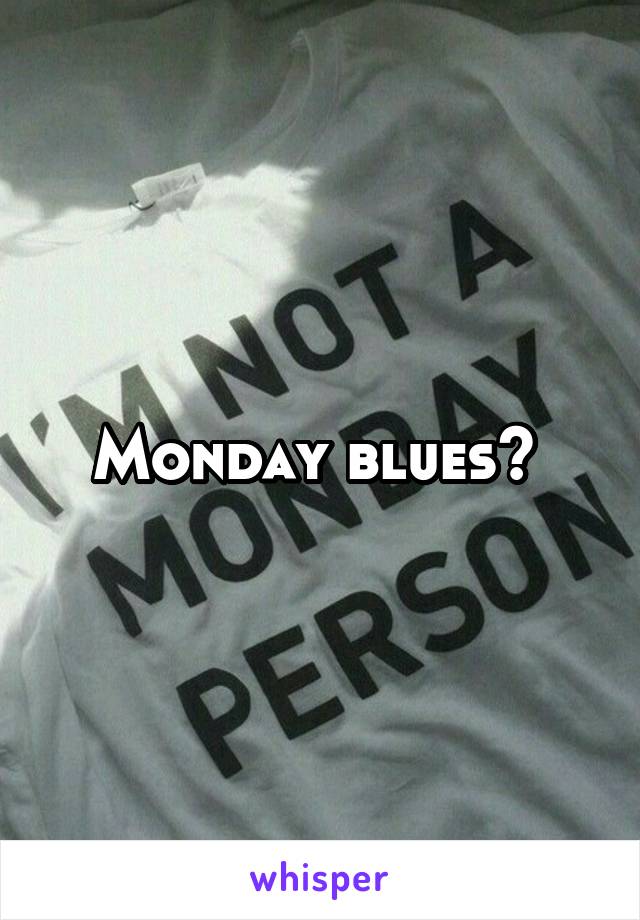 Monday blues? 