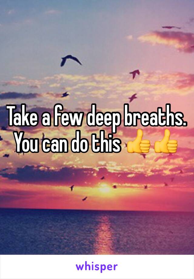 Take a few deep breaths. You can do this 👍👍