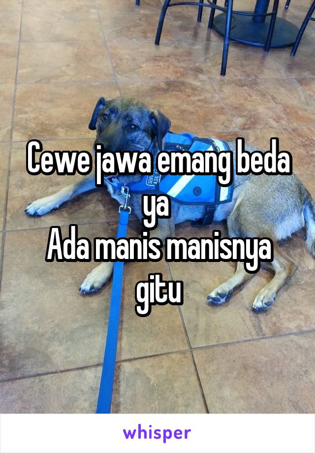 Cewe jawa emang beda ya 
Ada manis manisnya gitu