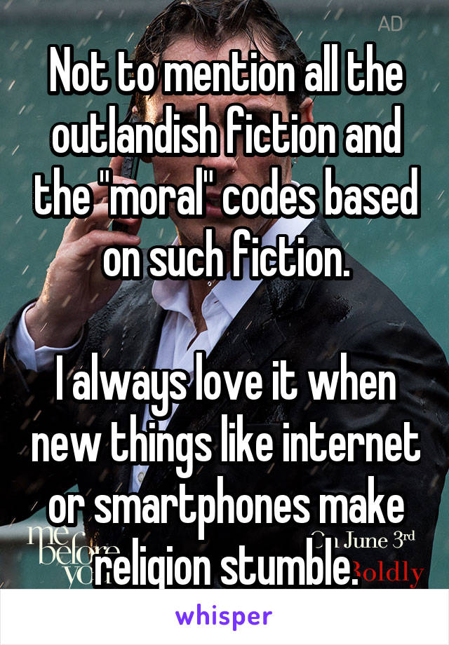 Not to mention all the outlandish fiction and the "moral" codes based on such fiction.

I always love it when new things like internet or smartphones make religion stumble.