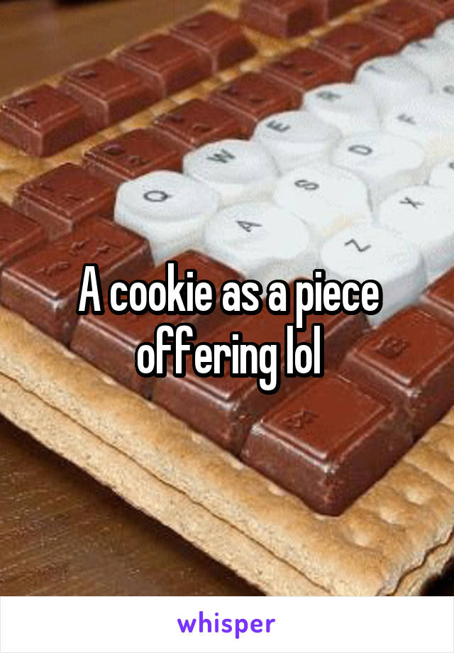 A cookie as a piece offering lol