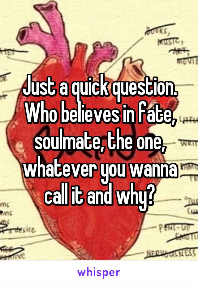 Just a quick question. Who believes in fate, soulmate, the one, whatever you wanna call it and why?