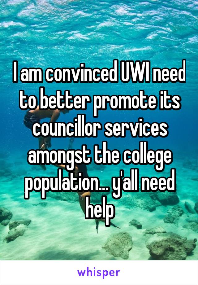 I am convinced UWI need to better promote its councillor services amongst the college population... y'all need help