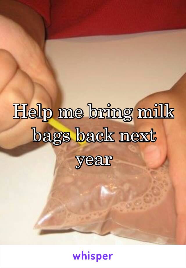 Help me bring milk bags back next year