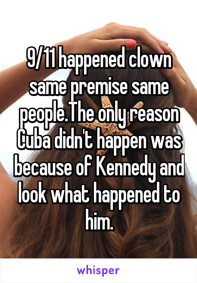 9/11 happened clown same premise same people.The only reason Cuba didn't happen was because of Kennedy and look what happened to him.