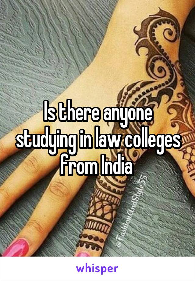 Is there anyone studying in law colleges from India 