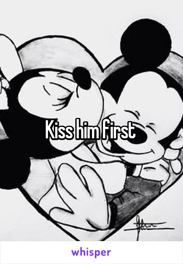 Kiss him first 