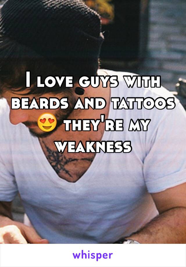 I love guys with beards and tattoos 😍 they're my weakness 