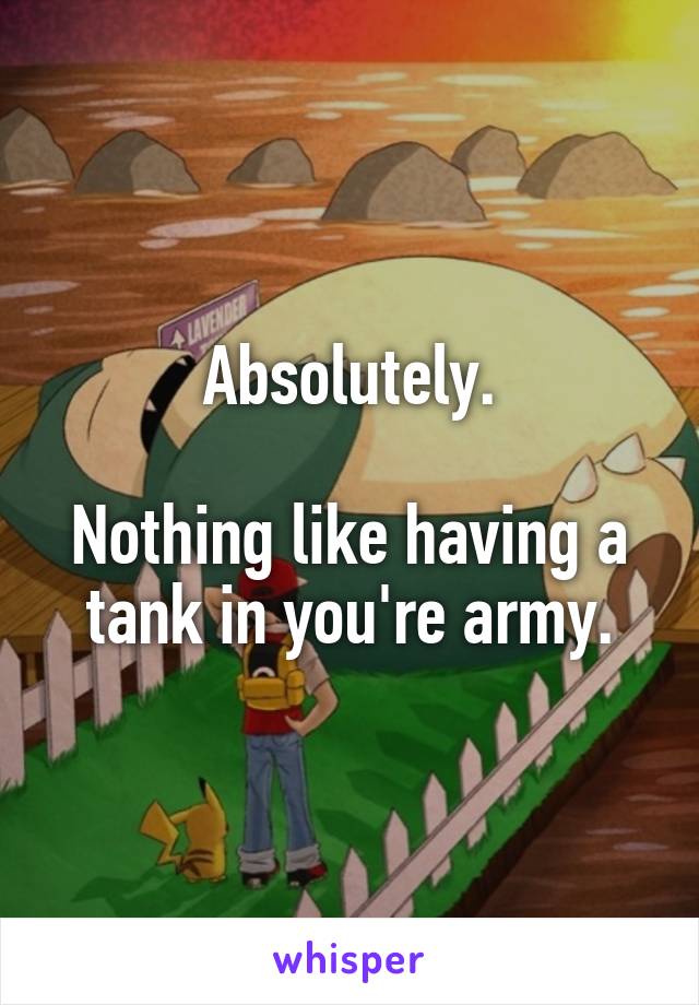 Absolutely.

Nothing like having a tank in you're army.