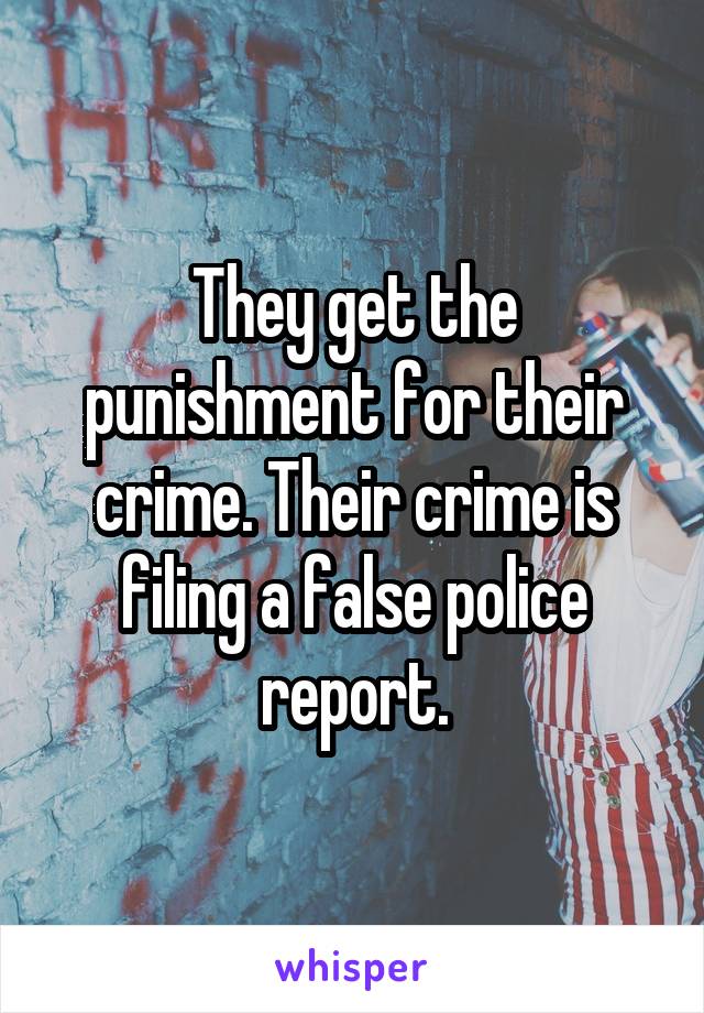 They get the punishment for their crime. Their crime is filing a false police report.