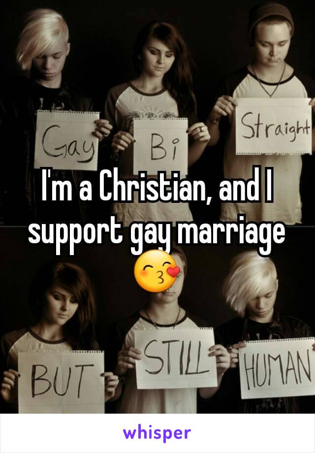 I'm a Christian, and I support gay marriage 😙