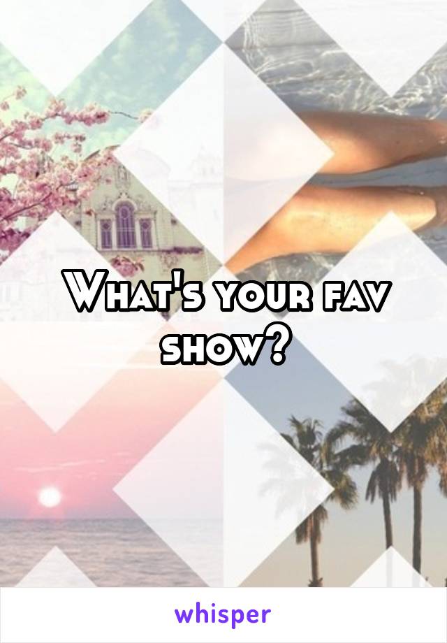 What's your fav show?