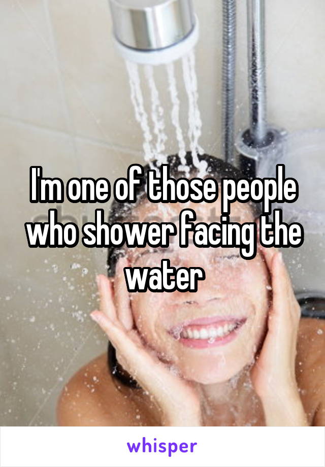 I'm one of those people who shower facing the water