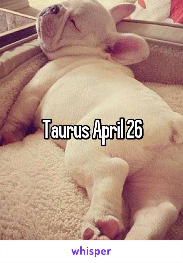 Taurus April 26