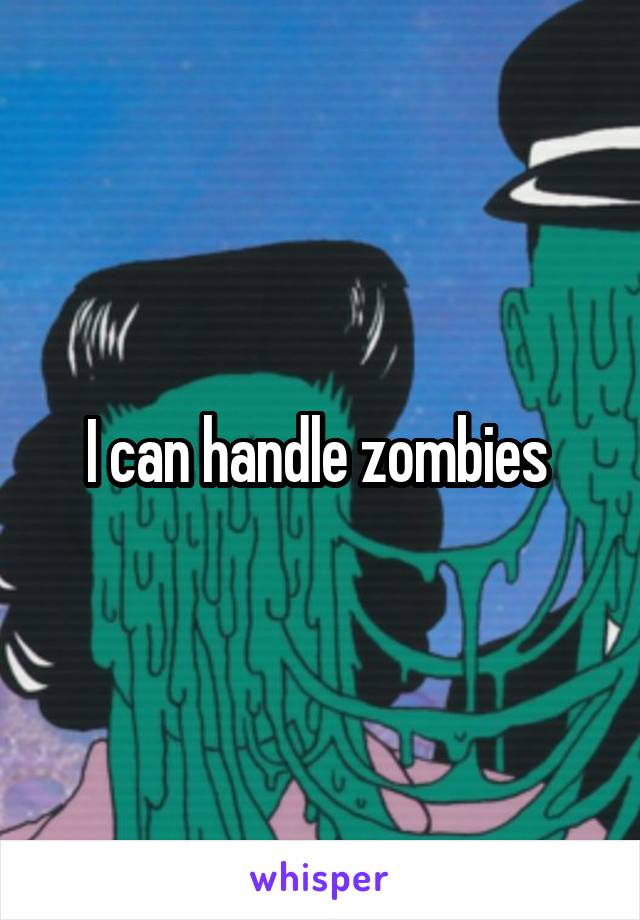 I can handle zombies 