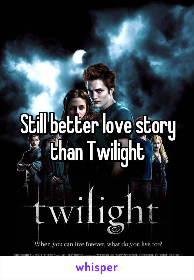 Still better love story than Twilight