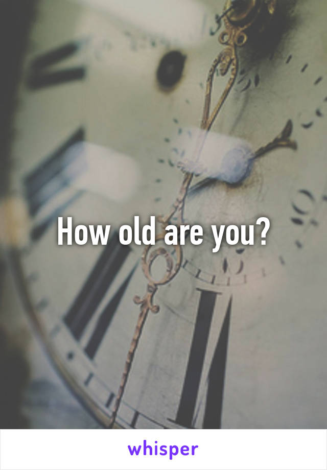 How old are you?