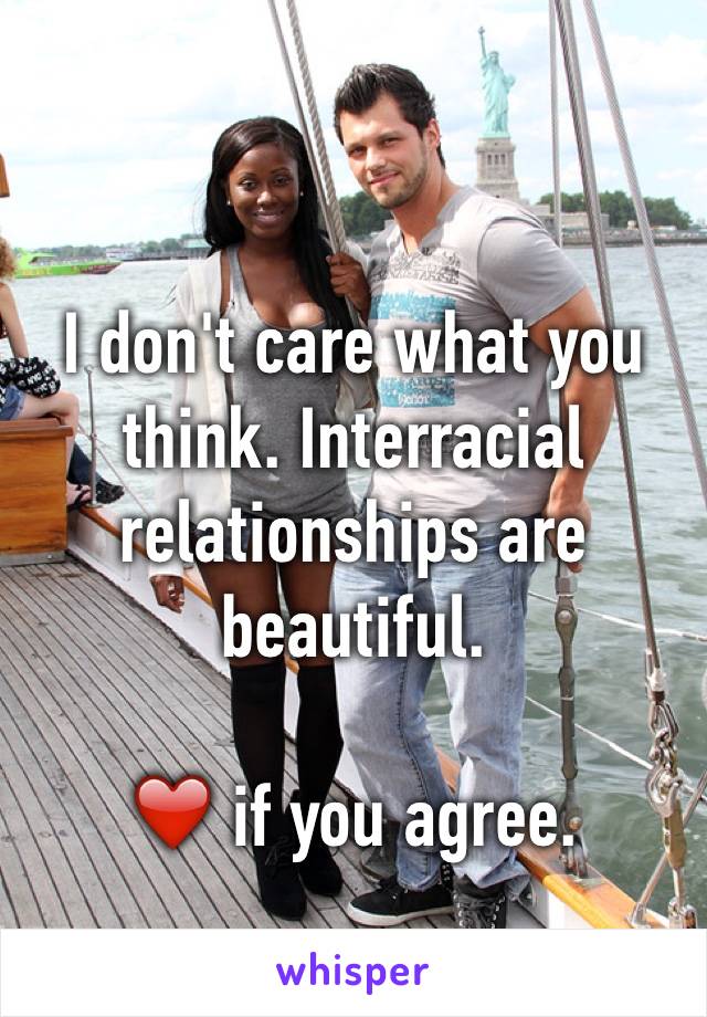 I don't care what you think. Interracial relationships are beautiful. 

❤️ if you agree.