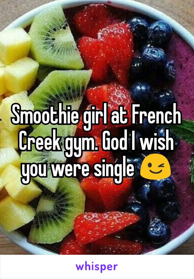 Smoothie girl at French Creek gym. God I wish you were single 😉