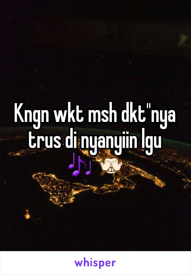 Kngn wkt msh dkt"nya trus di nyanyiin lgu 🎶🙈